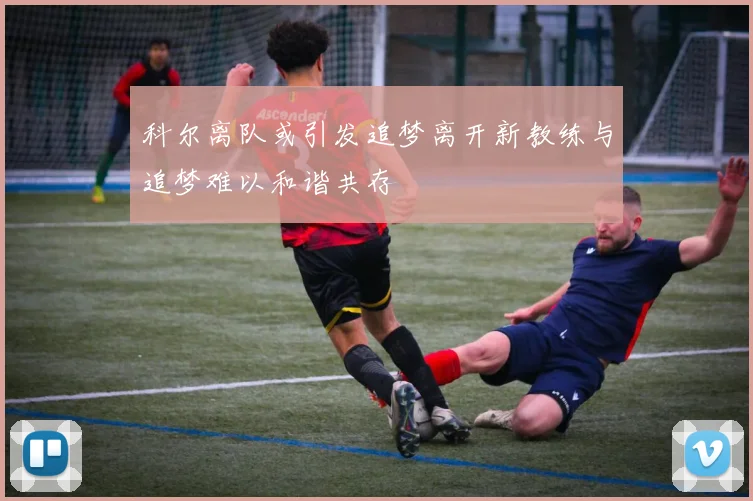 科尔离队或引发追梦离开新教练与追梦难以和谐共存